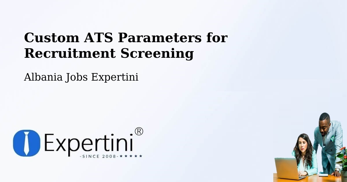 Custom ATS Parameters for Recruitment Screening - Albania Jobs Expertini