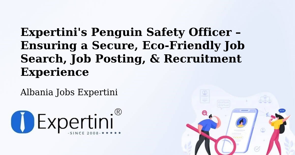 Expertini's Penguin Safety Officer – Ensuring a Secure, Eco-Friendly Job Search, Job Posting, & Recruitment Experience - Albania Jobs Expertini